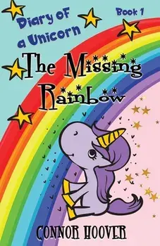 The Missing Rainbow: A Diary of a Unicorn Adventure, Paperback/Connor Hoover