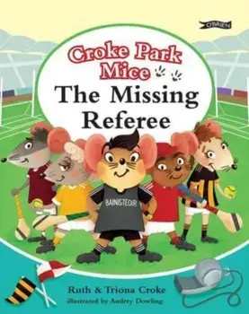 The Missing Referee. Croke Park Mice, Hardback/Triona Croke