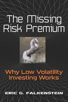 The Missing Risk Premium: Why Low Volatility Investing Works, Paperback/Eric G. Falkenstein