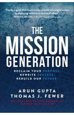 The Mission Generation: Reclaim Your Purpose, Rewrite Success, Rebuild Our Future - Arun Gupta