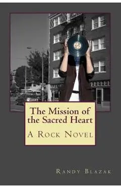 The Mission of the Sacred Heart: A Rock Novel - Randy Blazak