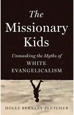 The Missionary Kids: Unmasking the Myths of White Evangelicalism - Holly Berkley Fletcher