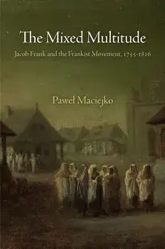 The Mixed Multitude: Jacob Frank and the Frankist Movement, 1755-1816, Paperback/Pawel Maciejko