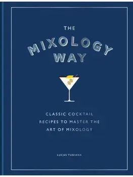The Mixology Way. Classic cocktail recipes to master the art of mixology, Hardback/Lucas Tubiana