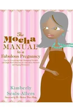 The Mocha Manual to a Fabulous Pregnancy - Kimberly Seals-allers