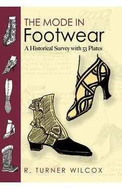 The Mode in Footwear: A Historical Survey with 53 Plates - R. Turner Wilcox