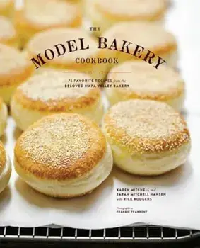 The Model Bakery Cookbook: 75 Favorite Recipes from the Beloved Napa Valley Bakery, Hardcover/Karen Mitchell