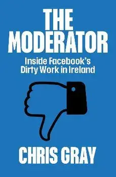 The Moderator. Inside Facebook's Dirty Work in Ireland, Paperback/Chris Gray