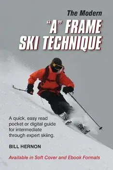 The Modern "A" Frame Ski Technique: A quick, easy read pocket or digital guide for intermediate through expert skiing./Bill Hernon