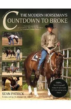 The Modern Horseman's Countdown to Broke-New Edition: Real Do-It-Yourself Horse Training in 33 Comprehensive Lessons - Sean Patrick