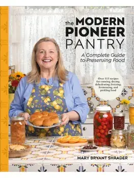 The Modern Pioneer Pantry. A Complete Guide to Preserving Food, Hardback/Author Mary Bryant Shrader
