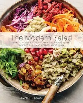 The Modern Salad: Innovative New American and International Recipes Inspired by Burma's Iconic Tea Leaf Salad, Paperback/Elizabeth Howes