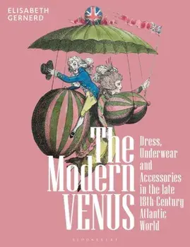 The Modern Venus. Dress, Underwear and Accessories in the late 18th-Century Atlantic World, Paperback/Elisabeth Gernerd
