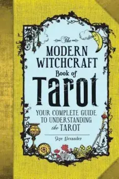 The Modern Witchcraft Book of Tarot: Your Complete Guide to Understanding the Tarot, Hardcover/Skye Alexander