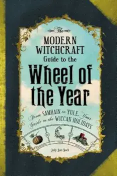 The Modern Witchcraft Guide to the Wheel of the Year: From Samhain to Yule, Your Guide to the Wiccan Holidays, Hardcover/Judy Ann Nock