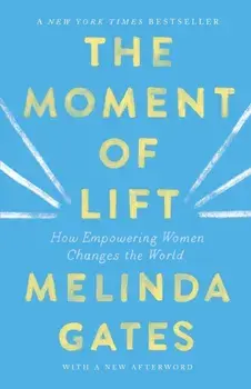 The Moment of Lift: How Empowering Women Changes the World, Paperback/Melinda Gates