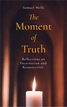 The Moment of Truth. Reflections on Incarnation and Resurrection, Paperback/Samuel Wells