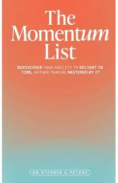 The Momentum List: Rediscover Your Ability to Delight in Time, Rather Than Be Mastered by It - Stephen Peters
