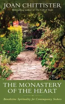 The Monastery of the Heart: Benedictine Spirituality for Contemporary Seekers, Hardcover/Joan Chittister