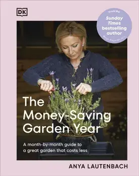 The Money-Saving Garden Year. A Month-by-month Guide to a Great Garden that Costs Less, Hardback/Anya Lautenbach