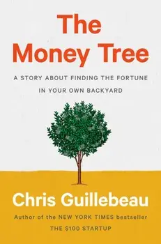 The Money Tree: A Story about Finding the Fortune in Your Own Backyard, Hardcover/Chris Guillebeau