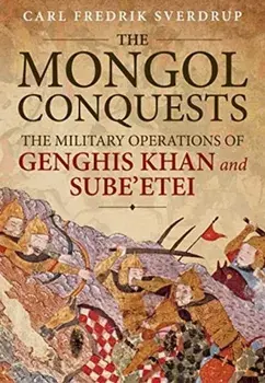 The Mongol Conquests: The Military Operations of Genghis Khan and Sube'etei, Paperback/Carl Fredrik Sverdrup