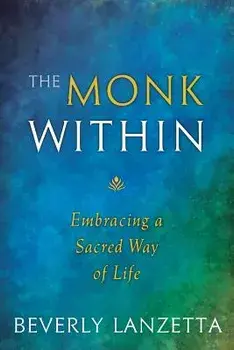 The Monk Within: Embracing a Sacred Way of Life, Paperback/Beverly Lanzetta