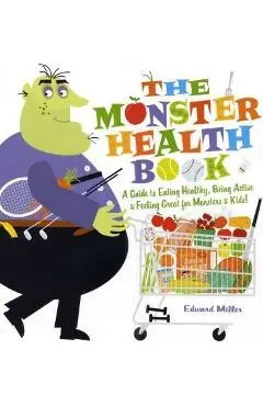 The Monster Health Book: A Guide to Eating Healthy, Being Active & Feeling Great for Monsters & Kids! - Edward Miller