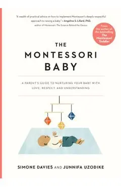 The Montessori Baby: A Parent's Guide to Nurturing Your Baby with Love, Respect, and Understanding - Simone Davies