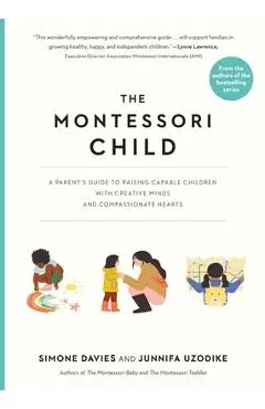 The Montessori Child: A Parent's Guide to Raising Capable Children with Creative Minds and Compassionate Hearts - Simone Davies