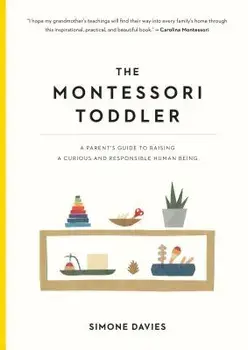 The Montessori Toddler: A Parent's Guide to Raising a Curious and Responsible Human Being, Paperback/Simone Davies