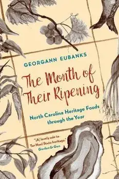 The Month of Their Ripening: North Carolina Heritage Foods Through the Year, Paperback/Georgann Eubanks