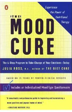 The Mood Cure: The 4-Step Program to Take Charge of Your Emotions--Today - Julia Ross