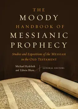 The Moody Handbook of Messianic Prophecy: Studies and Expositions of the Messiah in the Old Testament, Hardcover/Michael Rydelnik