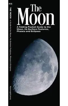The Moon: A Folding Pocket Guide to the Moon, Its Surface Features, Phases and Eclipses - James Kavanagh