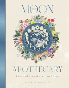 The Moon Apothecary. Rituals and recipes for the lunar phases, Hardback/Lorriane Anderson