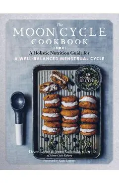 The Moon Cycle Cookbook: A Holistic Nutrition Guide for a Well-Balanced Menstrual Cycle - Devon Loftus