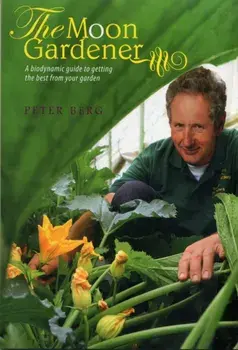 The Moon Gardener. A Biodynamic Guide to Getting the Best from Your Garden, Paperback/Peter Berg
