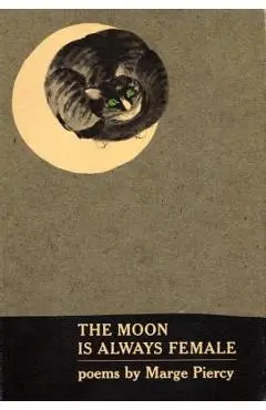 The Moon Is Always Female: Poems - Marge Piercy