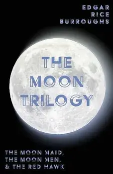 The Moon Trilogy - The Moon Maid, The Moon Men, & The Red Hawk;All Three Novels in One Volume, Paperback/Edgar Rice Burroughs