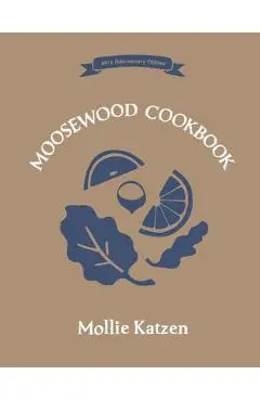 The Moosewood Cookbook: 40th Anniversary Edition - Mollie Katzen