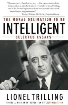 The Moral Obligation to Be Intelligent: Selected Essays, Paperback/Lionel Trilling