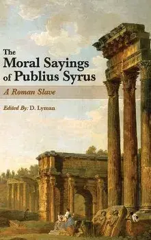 The Moral Sayings of Publius Syrus: A Roman Slave, Hardcover/Publius Syrus