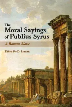 The Moral Sayings of Publius Syrus: A Roman Slave, Paperback/Publius Syrus