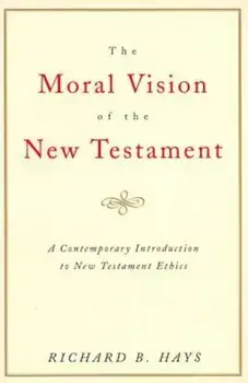 The Moral Vision of the New Testament: Community, Cross, New Creationa Contemporary Introduction to New Testament Ethic, Paperback/Richard Hays