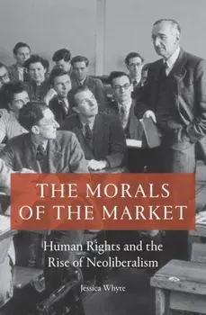 The Morals of the Market: Human Rights and the Rise of Neoliberalism, Paperback/Jessica Whyte