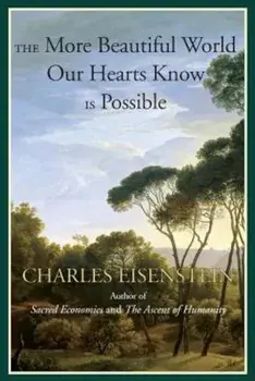 The More Beautiful World Our Hearts Know Is Possible, Paperback/Charles Eisenstein
