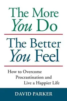 The More You Do the Better You Feel: How to Overcome Procrastination and Live a Happier Life, Paperback/David Parker