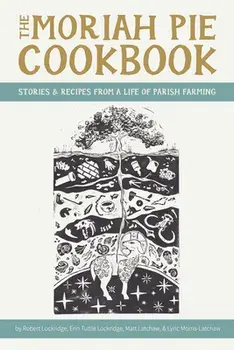 The Moriah Pie Cookbook: Stories and Recipes from a Life of Parish Farming, Paperback/Robert Lockridge