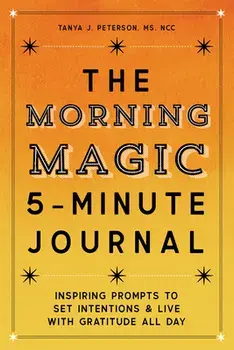 The Morning Magic 5-Minute Journal: Inspiring Prompts to Set Intentions and Live with Gratitude All Day, Paperback/Tanya J. Peterson